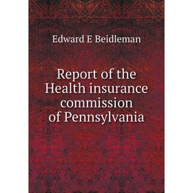 

Книга Report of the Health insurance commission of Pennsylvania
