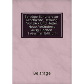 

Книга Beiträge Zur Literatur-Geschichte, Herausg. Von Jäck Und Heller. Neue, Veränderte Ausg. Bdchen. 1 (German Edition)