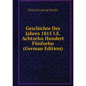 

Книга Geschichte Des Jahres 1815 I.E. Achtzehn Hundert Fünfzehn (German Edition)