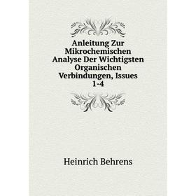 

Книга Anleitung Zur Mikrochemischen Analyse Der Wichtigsten Organischen Verbindungen, Issues 1-4