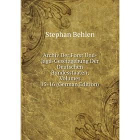 

Книга Archiv Der Forst Und- Jagd-Gesetzgebung Der Deutschen Bundesstaaten, Volumes 15-16 (German Edition)