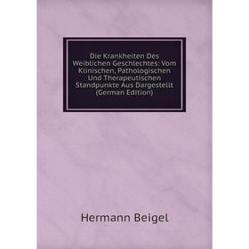 

Книга Die Krankheiten Des Weiblichen Geschlechtes: Vom Klinischen, Pathologischen Und Therapeutischen Standpunkte Aus Dargestellt (German Edition)