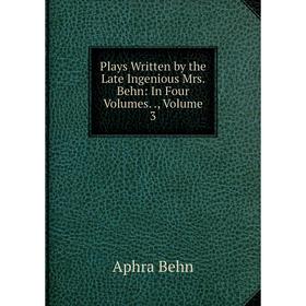 

Книга Plays Written by the Late Ingenious Mrs. Behn: In Four Volumes., Volume 3