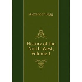 

Книга History of the North-West, Volume 1