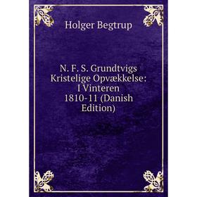 

Книга N F S Grundtvigs Kristelige Opvækkelse: I Vinteren 1810-11 (Danish Edition)