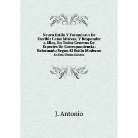 

Книга Neuvo Estilo Y Formulario De Escribir Catas Misivas, Y Responder a Ellas, En Todos Generos De Especies De Correspondencia: Reformado Segun El Es