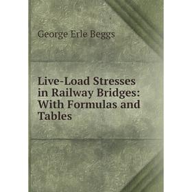 

Книга Live-Load Stresses in Railway Bridges: With Formulas and Tables