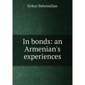 

Книга In bonds: an Armenian's experiences