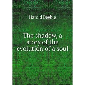 

Книга The shadow, a story of the evolution of a soul