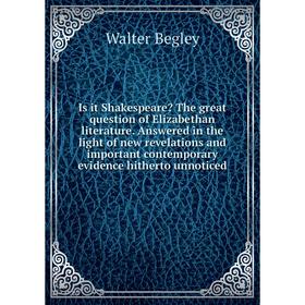 

Книга Is it Shakespeare The great question of Elizabethan literature. Answered in the light of new revelations and important contemporary evidence hi