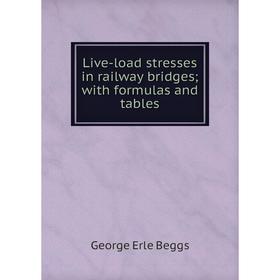 

Книга Live-load stresses in railway bridges; with formulas and tables