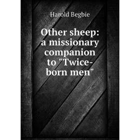 

Книга Other sheep: a missionary companion to Twice-born men