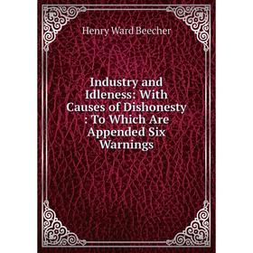 

Книга Industry and Idleness: With Causes of Dishonesty: To Which Are Appended Six Warnings