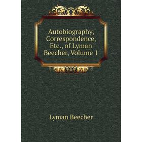 

Книга Autobiography, Correspondence, Etc., of Lyman Beecher, Volume 1