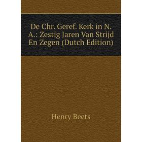 

Книга De Chr. Geref. Kerk in N. A.: Zestig Jaren Van Strijd En Zegen (Dutch Edition)