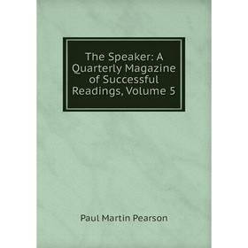 

Книга The Speaker: A Quarterly Magazine of Successful Readings, Volume 5