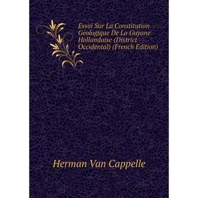 

Книга Essai Sur La Constitution Géologique De La Guyane Hollandaise (District Occidental) (French Edition)