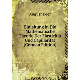 

Книга Einleitung in Die Mathematische Theorie Der Elasticität Und Capillarität (German Edition)