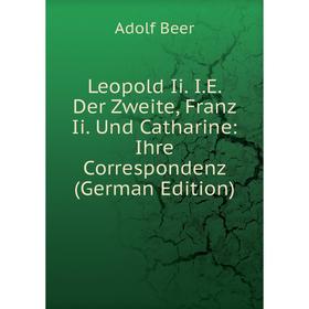 

Книга Leopold Ii IE Der Zweite, Franz Ii Und Catharine: Ihre Correspondenz