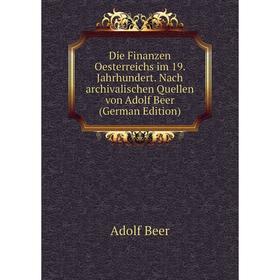 

Книга Die Finanzen Oesterreichs im 19. Jahrhundert. Nach archivalischen Quellen von Adolf Beer (German Edition)