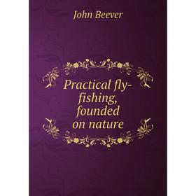 

Книга Practical fly-fishing, founded on nature