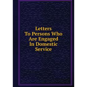 

Книга Letters To Persons Who Are Engaged In Domestic Service