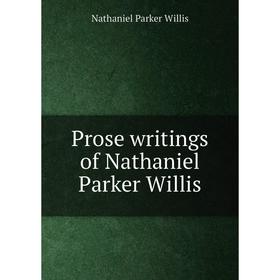 

Книга Prose writings of Nathaniel Parker Willis
