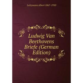 

Книга Ludwig Van Beethovens Briefe