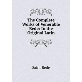 

Книга The Complete Works of Venerable Bede: In the Original Latin