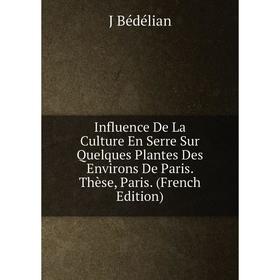 

Книга Influence De La Culture En Serre Sur Quelques Plantes Des Environs De Paris. Thèse, Paris. (French Edition)