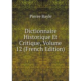 

Книга Dictionnaire Historique Et Critique, Volume 12 (French Edition)