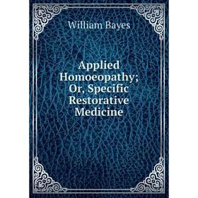

Книга Applied Homoeopathy; Or, Specific Restorative Medicine