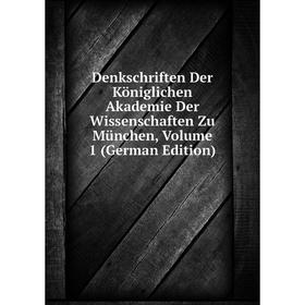 

Книга Denkschriften Der Königlichen Akademie Der Wissenschaften Zu München, Volume 1 (German Edition)