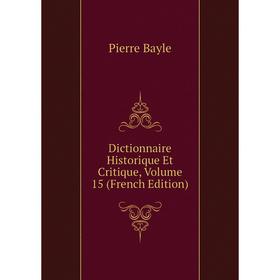 

Книга Dictionnaire Historique Et Critique, Volume 15 (French Edition)