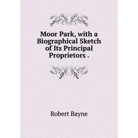 

Книга Moor Park, with a Biographical Sketch of Its Principal Proprietors