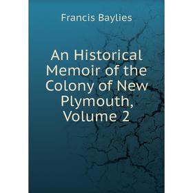 

Книга An Historical Memoir of the Colony of New Plymouth, Volume 2