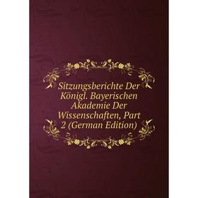 

Книга Sitzungsberichte Der Königl. Bayerischen Akademie Der Wissenschaften, Part 2 (German Edition)