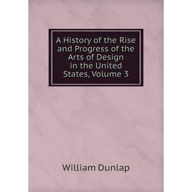 

Книга A History of the Rise and Progress of the Arts of Design in the United States, Volume 3