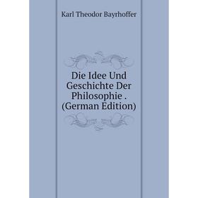 

Книга Die Idee Und Geschichte Der Philosophie. (German Edition)