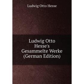 

Книга Ludwig Otto Hesse's Gesammelte Werke