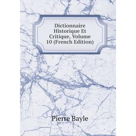 

Книга Dictionnaire Historique Et Critique, Volume 10 (French Edition)