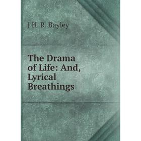 

Книга The Drama of Life: And, Lyrical Breathings