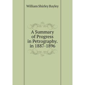 

Книга A Summary of Progress in Petrography. in 1887-1896