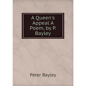 

Книга A Queen's Appeal A Poem, by P. Bayley