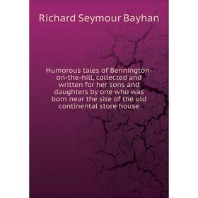 

Книга Humorous tales of Bennington-on-the-hill, collected and written for her sons and daughters by one who was born near the site of the old continen