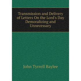 

Книга Transmission and Delivery of Letters On the Lord's Day Demoralizing and Unnecessary