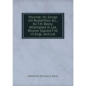 

Книга Psychæ; Or, Songs On Butterflies &c., by T.H. Bayly. Attempted in Lat. Rhyme Signed F.W. in Engl. and Lat