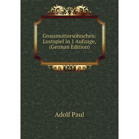 

Книга Grossmuttersöhnchen: Lustspiel in 1 Aufzuge, (German Edition)