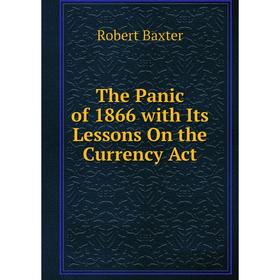 

Книга The Panic of 1866 with Its Lessons On the Currency Act