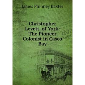 

Книга Christopher Levett, of York: The Pioneer Colonist in Casco Bay
